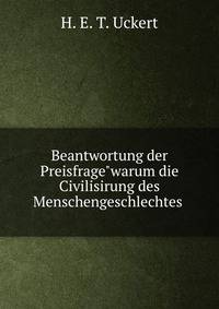 Beantwortung der Preisfrage"warum die Civilisirung des Menschengeschlechtes .