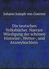Die teutschen Volksb?cher. Naerare W?rdigung der sch?nen Historier-, Wetter-, und Arzneyb?chlein .