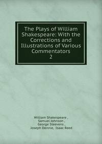 The Plays of William Shakespeare: With the Corrections and Illustrations of Various Commentators. 2