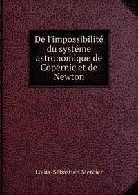 De l'impossibilit? du syst?me astronomique de Copernic et de Newton