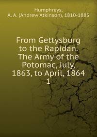 From Gettysburg to the Rapidan. The Army of the Potomac, July, 1863, to April, 1864. 1