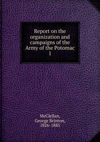 Report on the organization and campaigns of the Army of the Potomac. 1
