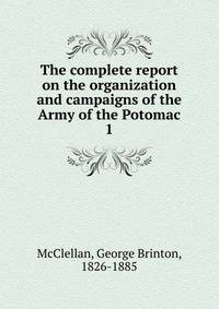 The complete report on the organization and campaigns of the Army of the Potomac. 1