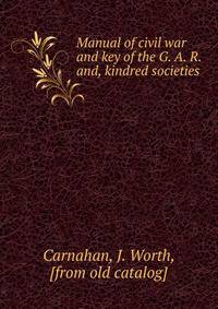 Manual of civil war and key of the G. A. R. and, kindred societies