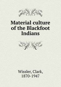 Material culture of the Blackfoot Indians