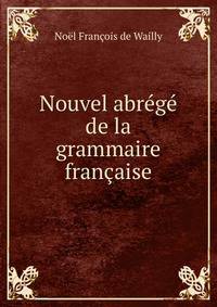 Nouvel abrege de la grammaire francaise