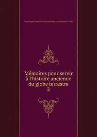 M?moires pour servir ? l'histoire ancienne du globe terrestre