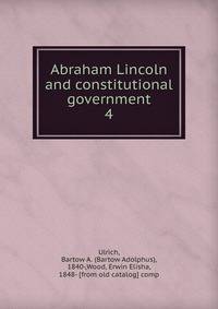 Abraham Lincoln and constitutional government. 4