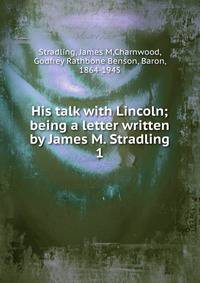 His talk with Lincoln; being a letter written by James M. Stradling. 1