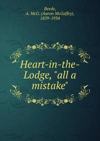 Heart-in-the-Lodge, "all a mistake"