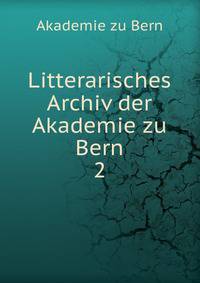 Litterarisches Archiv der Akademie zu Bern.. 2
