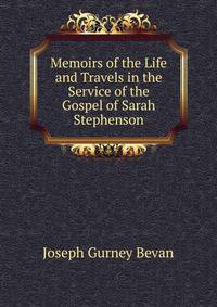 Memoirs of the Life and Travels in the Service of the Gospel of Sarah Stephenson