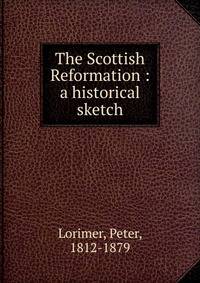 The Scottish Reformation : a historical sketch