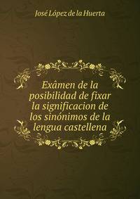 Examen de la posibilidad de fixar la significacion de los sinonimos de la lengua castellena