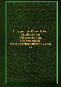Anzeiger der Kaiserlichen Akademie der Wissenschaften, Mathematisch-Naturwissenschaftliche Classe. 21