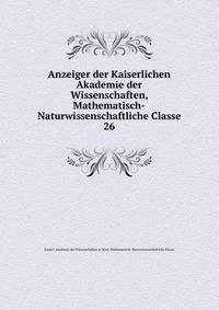 Anzeiger der Kaiserlichen Akademie der Wissenschaften, Mathematisch-Naturwissenschaftliche Classe. 26
