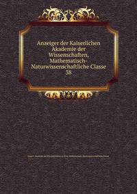 Anzeiger der Kaiserlichen Akademie der Wissenschaften, Mathematisch-Naturwissenschaftliche Classe. 38