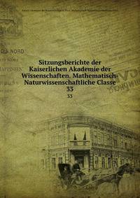Sitzungsberichte der Kaiserlichen Akademie der Wissenschaften. Mathematisch-Naturwissenschaftliche Classe. 33