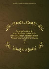 Sitzungsberichte der Kaiserlichen Akademie der Wissenschaften. Mathematisch-Naturwissenschaftliche Classe. 34