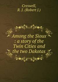 Among the Sioux : a story of the Twin Cities and the two Dakotas