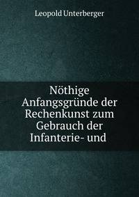 N?thige Anfangsgr?nde der Rechenkunst zum Gebrauch der Infanterie- und .