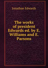 The works of president Edwards ed. by E. Williams and E. Parsons.