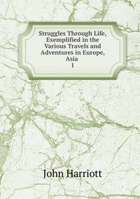 Struggles Through Life, Exemplified in the Various Travels and Adventures in Europe, Asia .. 1
