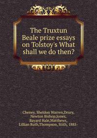 The Truxtun Beale prize essays on Tolstoy's What shall we do then?