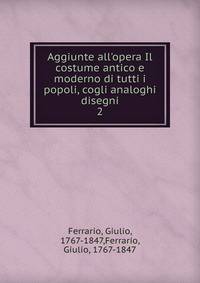 Aggiunte all'opera Il costume antico e moderno di tutti i popoli, cogli analoghi disegni