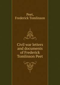 Civil war letters and documents of Frederick Tomlinson Peet