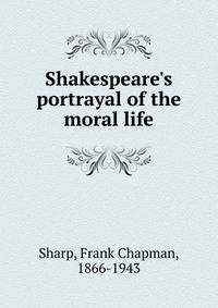 Shakespeare's portrayal of the moral life
