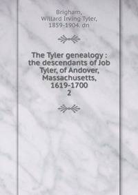 The Tyler genealogy : the descendants of Job Tyler, of Andover, Massachusetts, 1619-1700. 2