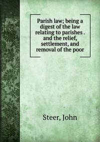 Parish law; being a digest of the law relating to parishes . and the relief, settlement, and removal of the poor