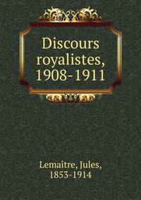 Discours royalistes, 1908-1911