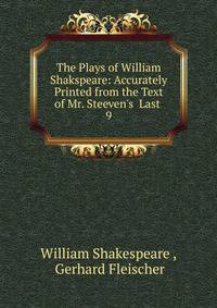 The Plays of William Shakspeare: Accurately Printed from the Text of Mr. Steeven's Last .