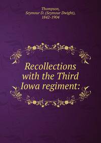 Recollections with the Third Iowa regiment: