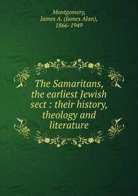 The Samaritans, the earliest Jewish sect : their history, theology and literature