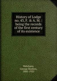 History of Lodge no. 43, F. &amp; A. M. : being the records of the first century of its existence