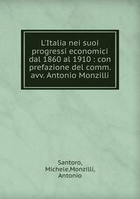 L'Italia nei suoi progressi economici dal 1860 al 1910 : con prefazione del comm. avv. Antonio Monzilli