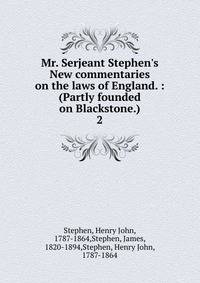 Mr. Serjeant Stephen's New commentaries on the laws of England. : (Partly founded on Blackstone.)