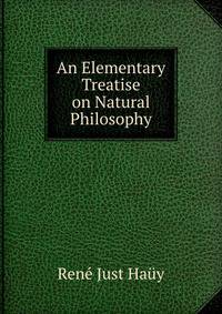 An Elementary Treatise on Natural Philosophy.