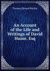 An Account of the Life and Writings of David Hume, Esq.