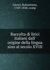 Raccolta di lirici italiani dall' origine della lingua sino al secolo XVIII