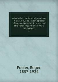 A treatise on federal practice in civil causes : with special reference to patent cases and the foreclosure of railway mortgages. 1