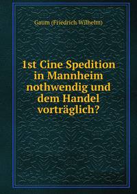 1st Cine Spedition in Mannheim nothwendig und dem Handel vortraglich?.