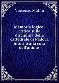 Memoria logico-critica sulla disciplina della cattedrale di Padova intorno alla cura dell'anime .