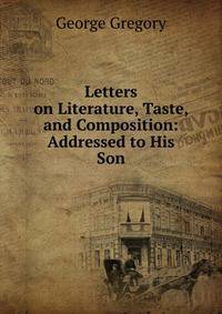 Letters on Literature, Taste, and Composition: Addressed to His Son