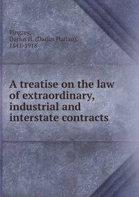 A treatise on the law of extraordinary, industrial and interstate contracts