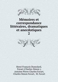 Mmoires et correspondance littraires, dramatiques et anecdotiques. 2