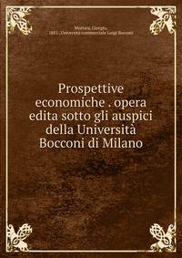 Prospettive economiche . opera edita sotto gli auspici della Universit? Bocconi di Milano